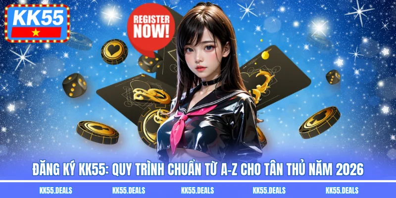 Đăng ký KK55: Quy Trình Chuẩn Từ A-Z Cho Tân Thủ Năm 2026