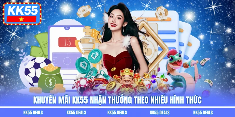 Khuyến mãi KK55 nhận thưởng theo nhiều hình thức