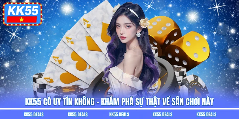 KK55 Có Uy Tín Không - Khám Phá Sự Thật Về Sân Chơi Này