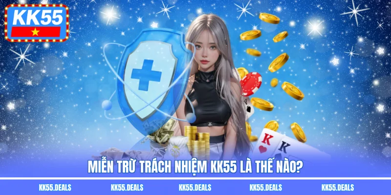 Miễn trừ trách nhiệm KK55 là thế nào?