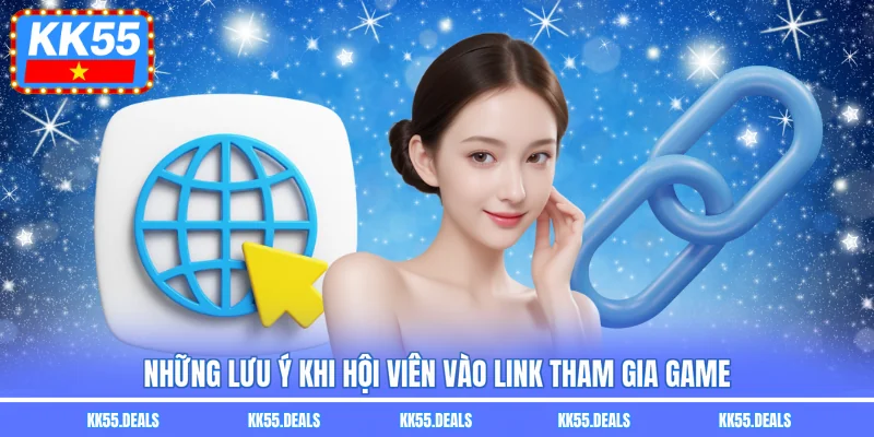 Những lưu ý khi hội viên vào link tham gia game
