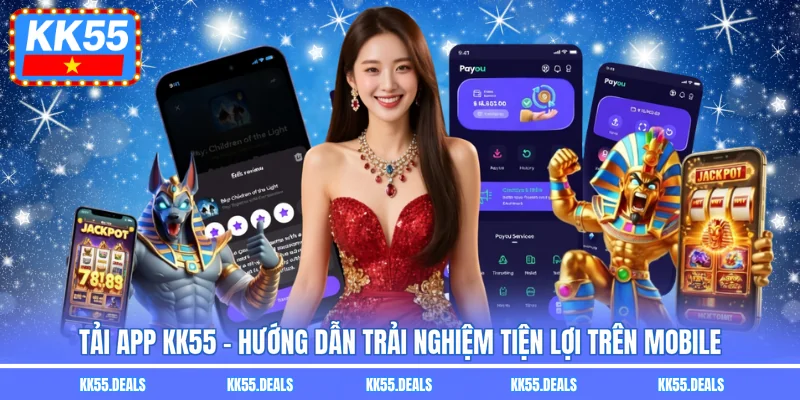Tải App KK55 - Hướng Dẫn Trải Nghiệm Tiện Lợi Trên Mobile